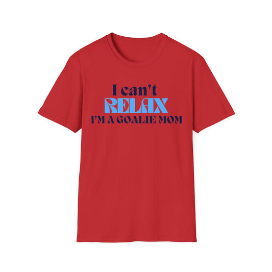 Cant Relax Goalie Mom Unisex T-shirt